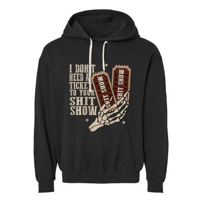 I Dont Need A Ticket To Your Shit Show Front And Back Garment-Dyed Fleece Hoodie