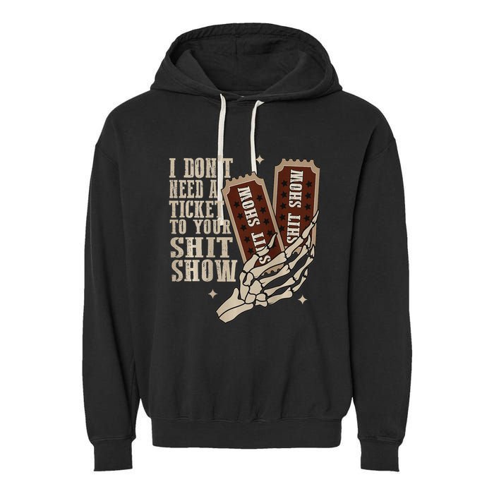 I Dont Need A Ticket To Your Shit Show Front And Back Garment-Dyed Fleece Hoodie