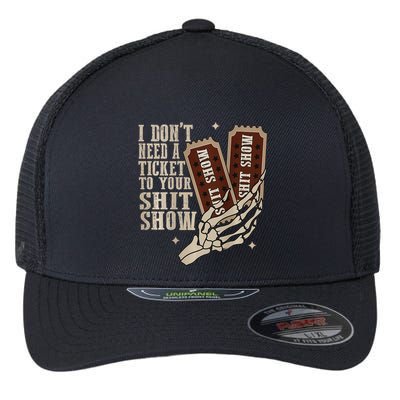 I Dont Need A Ticket To Your Shit Show Front And Back Flexfit Unipanel Trucker Cap