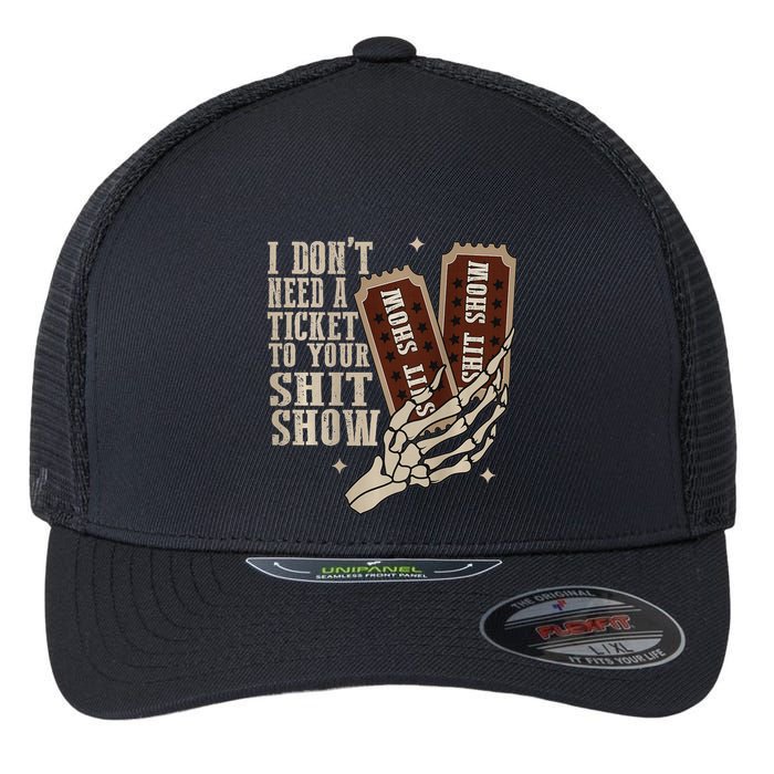 I Dont Need A Ticket To Your Shit Show Front And Back Flexfit Unipanel Trucker Cap