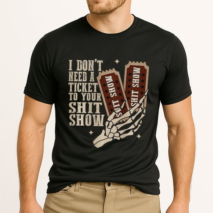I Dont Need A Ticket To Your Shit Show Front And Back Performance Shirt
