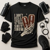I Dont Need A Ticket To Your Shit Show Front And Back Performance Shirt