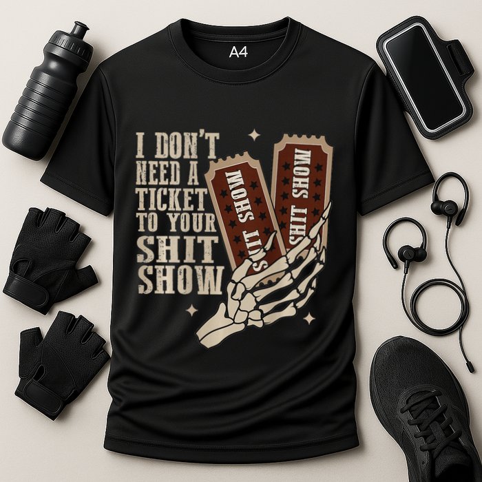I Dont Need A Ticket To Your Shit Show Front And Back Performance Shirt