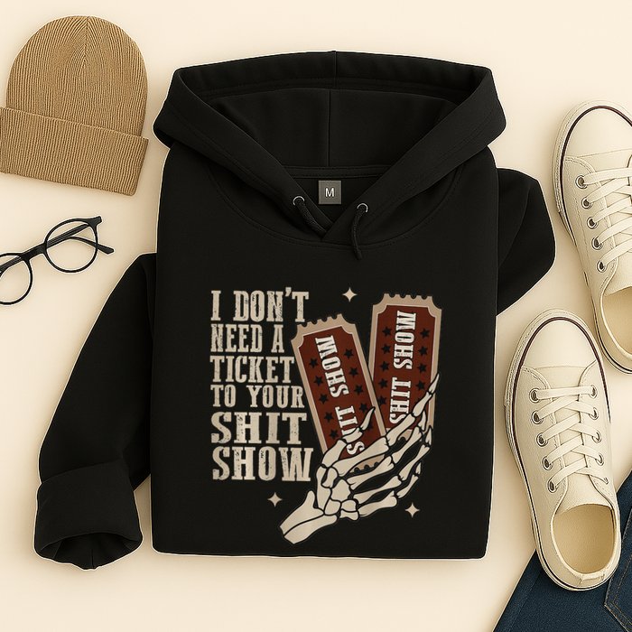 I Dont Need A Ticket To Your Shit Show Front And Back Hoodie
