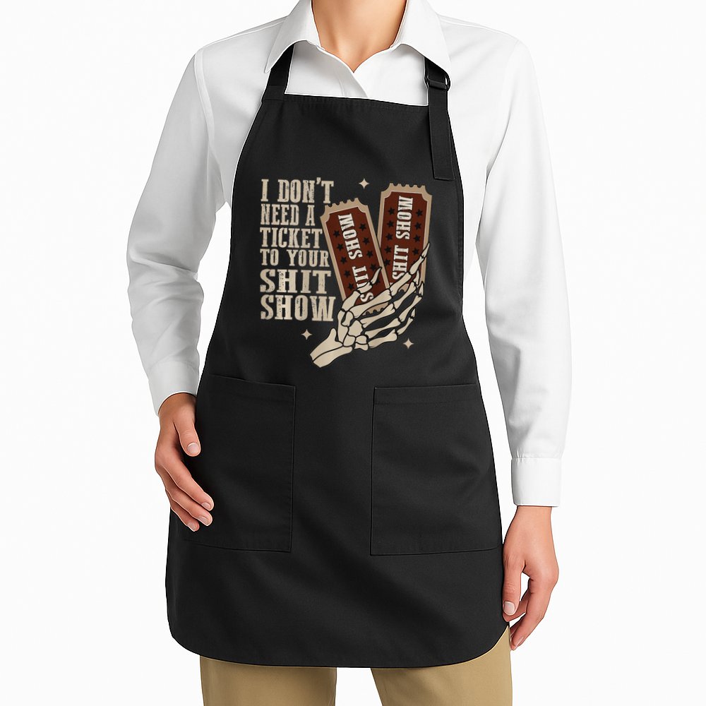 I Dont Need A Ticket To Your Shit Show Front And Back Apron