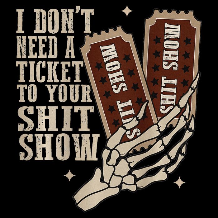 I Dont Need A Ticket To Your Shit Show Front And Back Sweatshirt