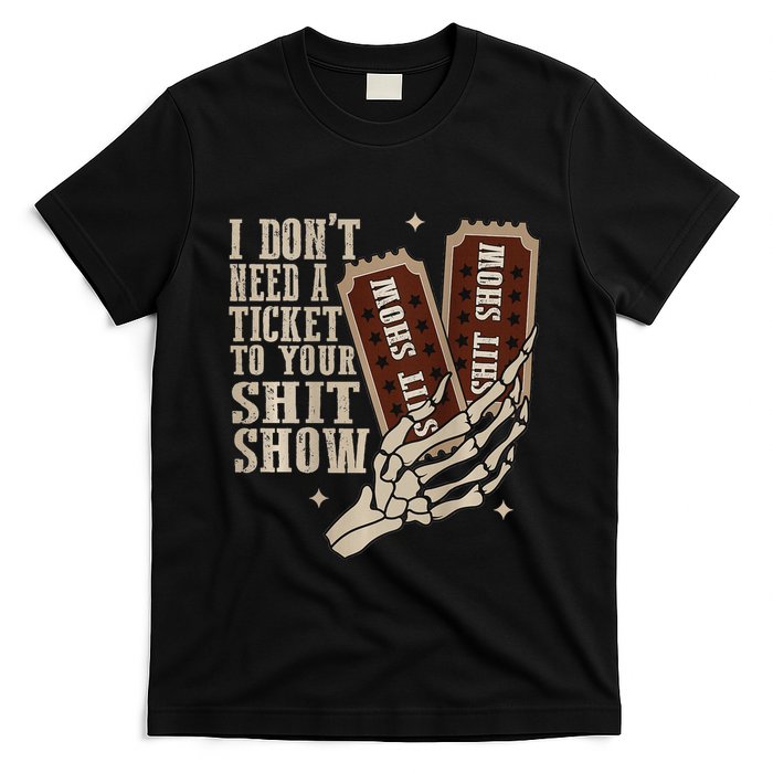 I Dont Need A Ticket To Your Shit Show Front And Back T-Shirt