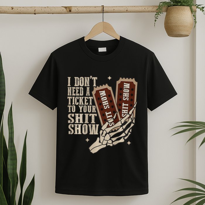 I Dont Need A Ticket To Your Shit Show Front And Back T-Shirt