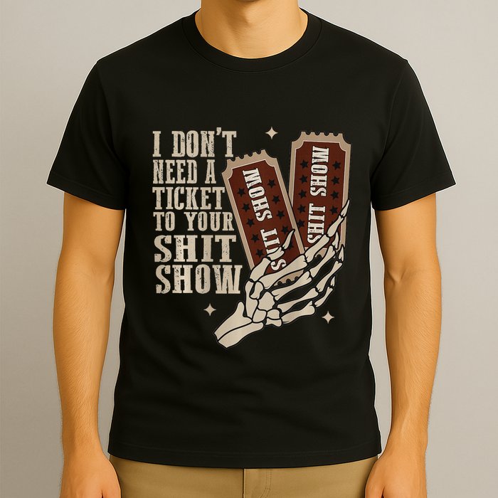 I Dont Need A Ticket To Your Shit Show Front And Back T-Shirt