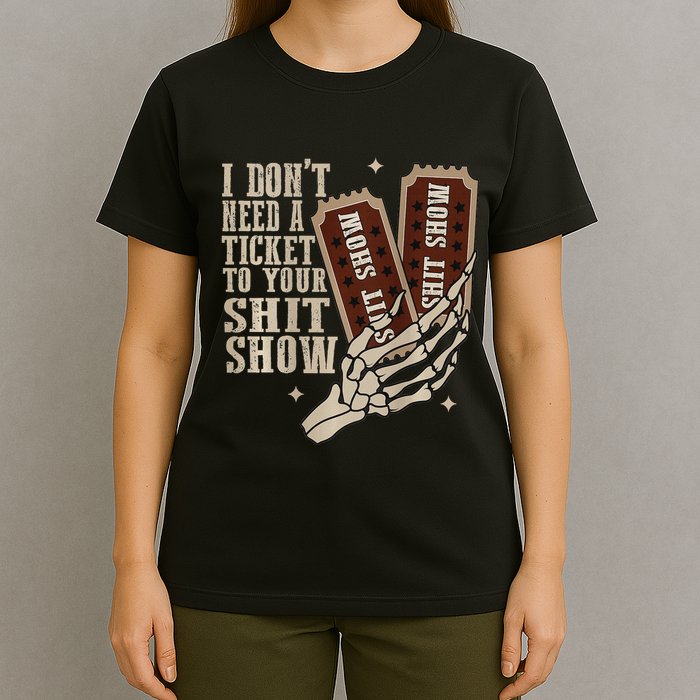 I Dont Need A Ticket To Your Shit Show Front And Back T-Shirt