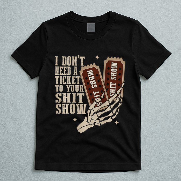 I Dont Need A Ticket To Your Shit Show Front And Back T-Shirt