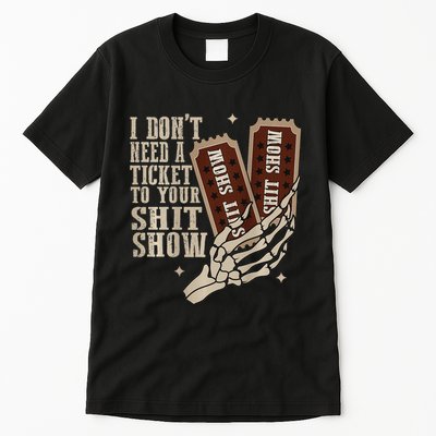 I Dont Need A Ticket To Your Shit Show Front And Back Tall T-Shirt