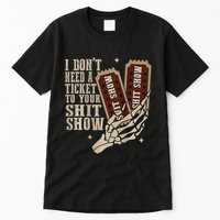 I Dont Need A Ticket To Your Shit Show Front And Back Tall T-Shirt
