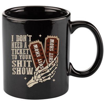 I Dont Need A Ticket To Your Shit Show Front And Back 11oz C Handle Ceramic Mug