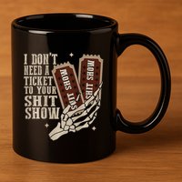 I Dont Need A Ticket To Your Shit Show Front And Back 11oz C Handle Ceramic Mug