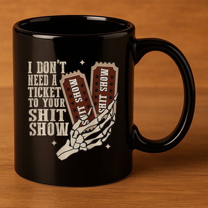 I Dont Need A Ticket To Your Shit Show Front And Back 11oz C Handle Ceramic Mug
