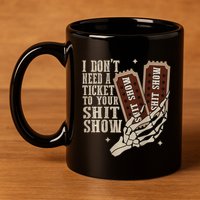 I Dont Need A Ticket To Your Shit Show Front And Back 11oz C Handle Ceramic Mug