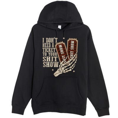I Dont Need A Ticket To Your Shit Show Front And Back Premium Pullover Hoodie