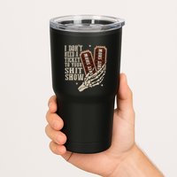 I Dont Need A Ticket To Your Shit Show Front And Back Tumbler