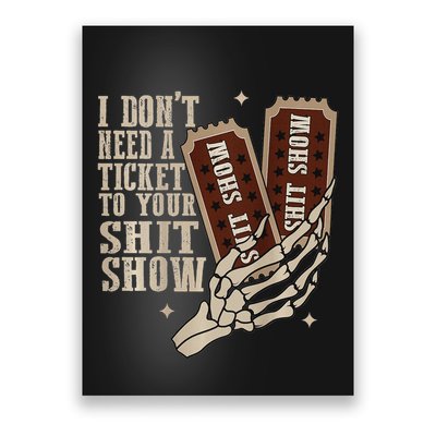 I Dont Need A Ticket To Your Shit Show Front And Back Poster