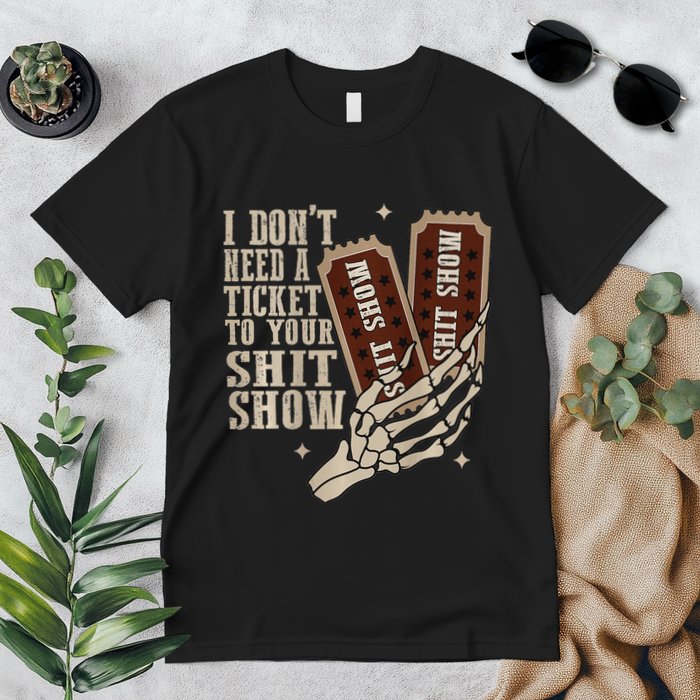 I Dont Need A Ticket To Your Shit Show Front And Back Premium T-Shirt