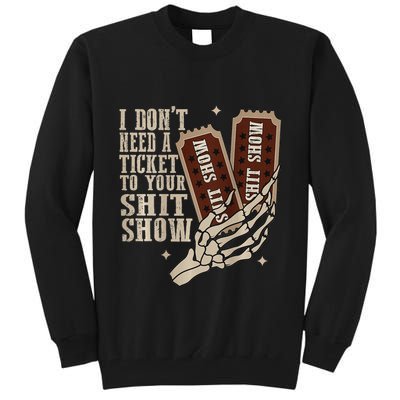 I Dont Need A Ticket To Your Shit Show Front And Back Tall Sweatshirt