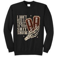 I Dont Need A Ticket To Your Shit Show Front And Back Tall Sweatshirt