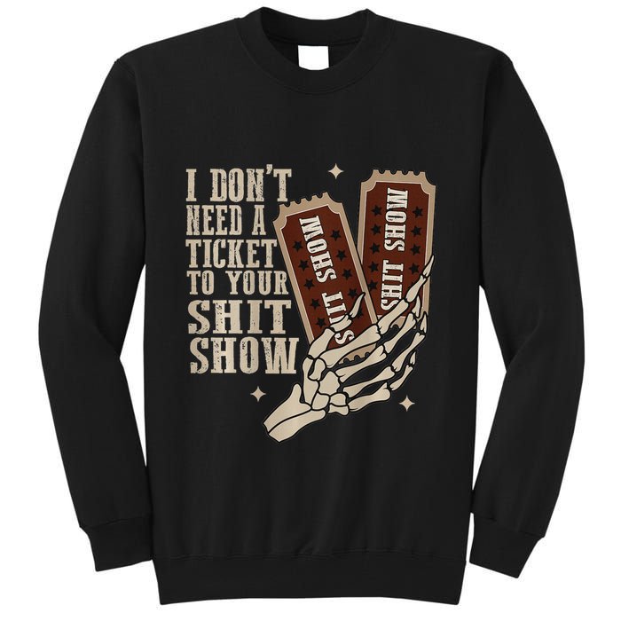 I Dont Need A Ticket To Your Shit Show Front And Back Tall Sweatshirt