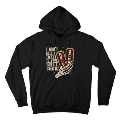 I Dont Need A Ticket To Your Shit Show Front And Back Tall Hoodie