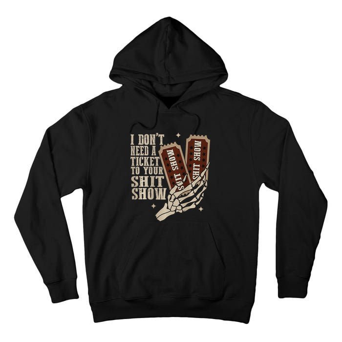 I Dont Need A Ticket To Your Shit Show Front And Back Tall Hoodie
