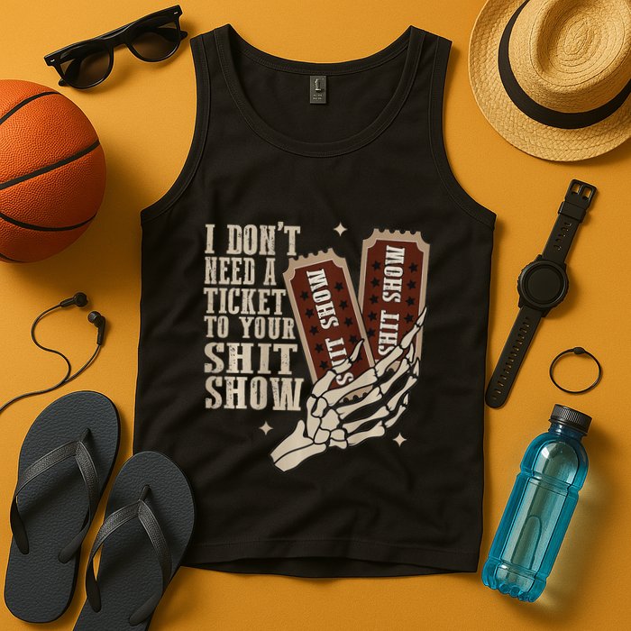 I Dont Need A Ticket To Your Shit Show Front And Back Tank Top