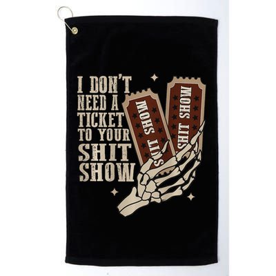 I Dont Need A Ticket To Your Shit Show Front And Back Golf Towel