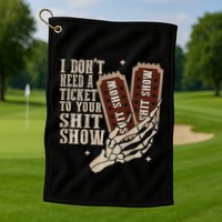 I Dont Need A Ticket To Your Shit Show Front And Back Golf Towel