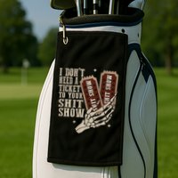 I Dont Need A Ticket To Your Shit Show Front And Back Golf Towel