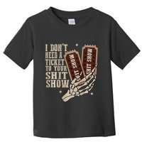 I Dont Need A Ticket To Your Shit Show Front And Back Toddler T-Shirt
