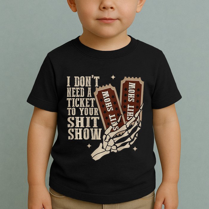 I Dont Need A Ticket To Your Shit Show Front And Back Toddler T-Shirt