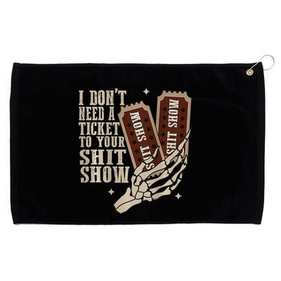 I Dont Need A Ticket To Your Shit Show Front And Back Grommeted Golf Towel
