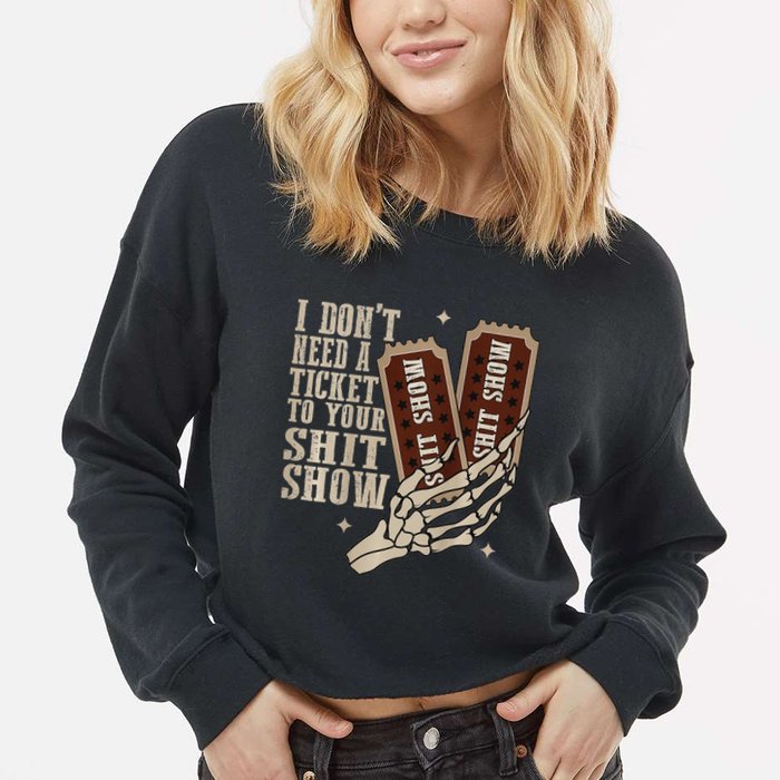 I Dont Need A Ticket To Your Shit Show Front And Back Cropped Pullover Crew