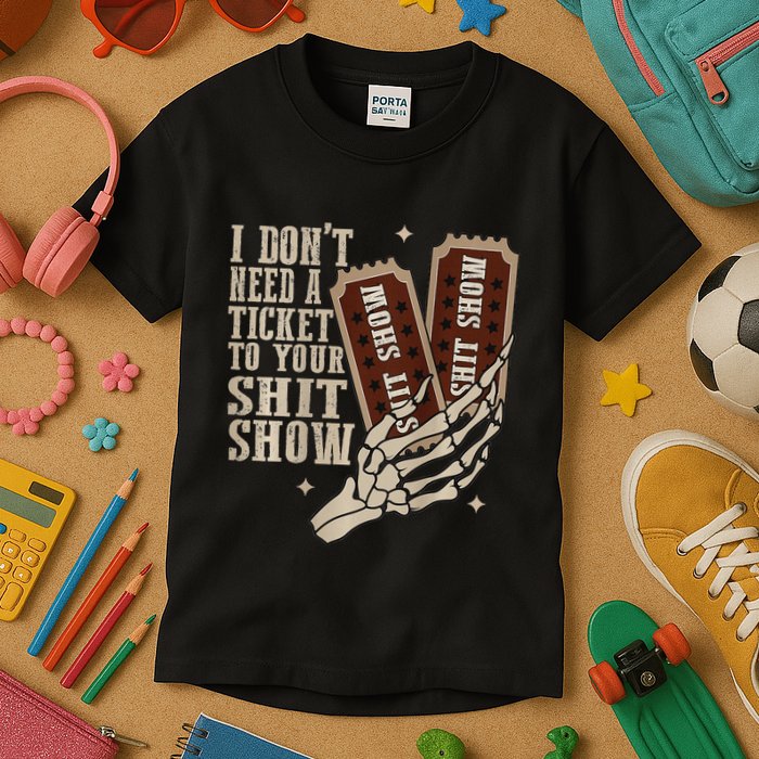 I Dont Need A Ticket To Your Shit Show Front And Back Kids T-Shirt