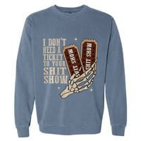 I Dont Need A Ticket To Your Shit Show Front And Back Garment-Dyed Sweatshirt