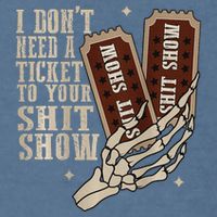 I Dont Need A Ticket To Your Shit Show Front And Back Garment-Dyed Sweatshirt