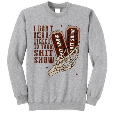 I DonT Need A Ticket To Your Shit Show Tall Sweatshirt