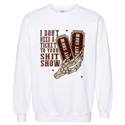 I DonT Need A Ticket To Your Shit Show Garment-Dyed Sweatshirt