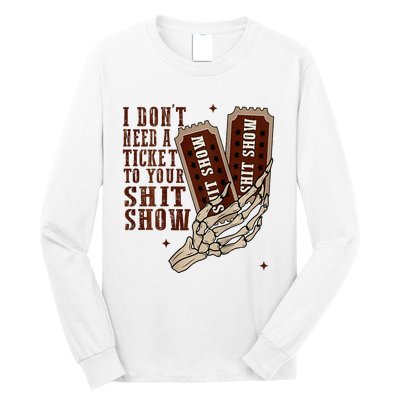 I DonT Need A Ticket To Your Shit Show Long Sleeve Shirt