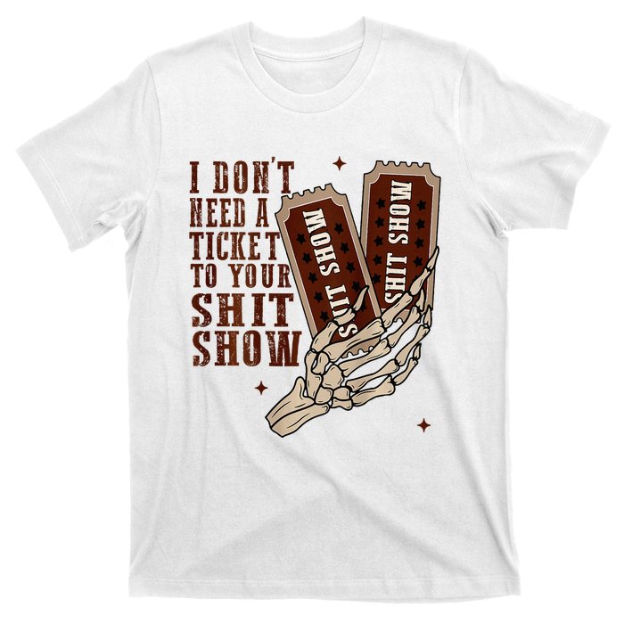 I DonT Need A Ticket To Your Shit Show T-Shirt