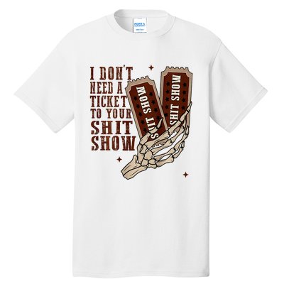 I DonT Need A Ticket To Your Shit Show Tall T-Shirt