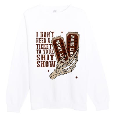 I DonT Need A Ticket To Your Shit Show Premium Crewneck Sweatshirt