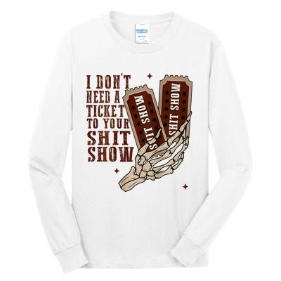 I DonT Need A Ticket To Your Shit Show Tall Long Sleeve T-Shirt