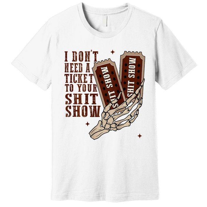 I DonT Need A Ticket To Your Shit Show Premium T-Shirt