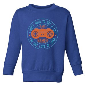 I DonT Need To Get A Life I Have Lots Of Lives Gamer Life Gift Toddler Sweatshirt